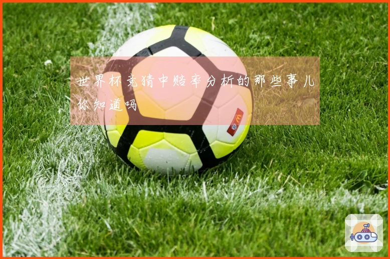 世界杯竞猜中赔率分析的那些事儿你知道吗
