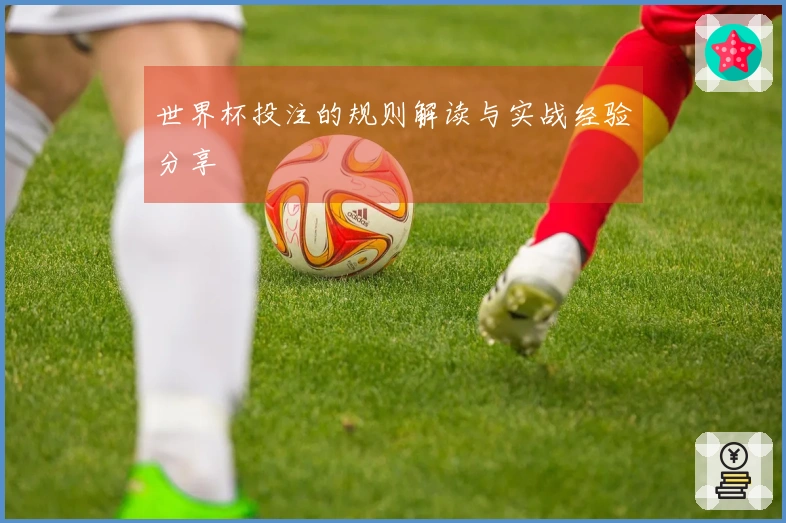 世界杯投注的规则解读与实战经验分享