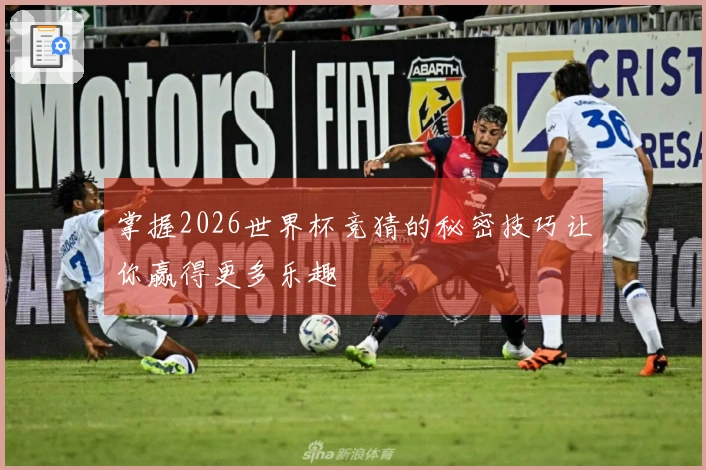 掌握2026世界杯竞猜的秘密技巧让你赢得更多乐趣